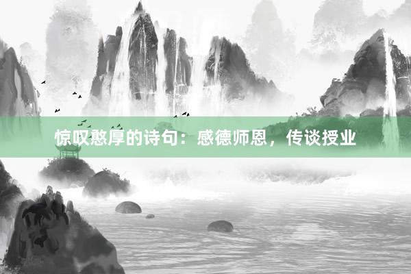 惊叹憨厚的诗句：感德师恩，传谈授业