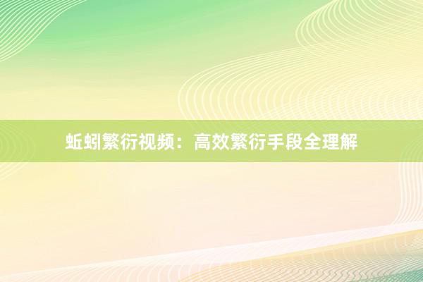 蚯蚓繁衍视频：高效繁衍手段全理解