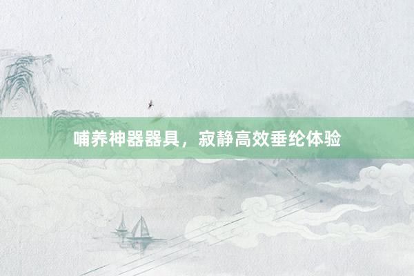 哺养神器器具，寂静高效垂纶体验